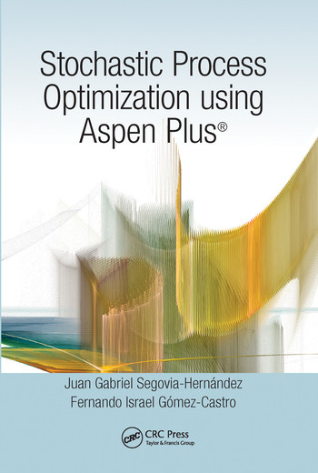 Stochastic Process Optimization using Aspen Plus® by Juan Gabriel Segovia-Hernández, Fernando Israel Gómez-Castro, 9780367573096