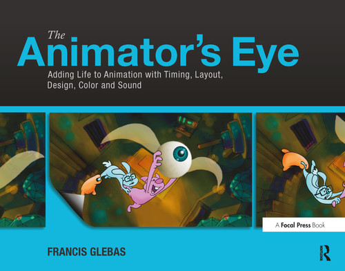 The Animator's Eye (Adding Life to Animation with Timing, Layout, Design, Color and Sound) by Francis Glebas, 9780240817248