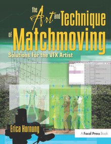 The Art and Technique of Matchmoving (Solutions for the VFX Artist) by Erica Hornung, 9780240812304