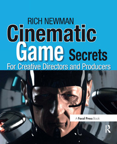 Cinematic Game Secrets for Creative Directors and Producers (Inspired Techniques From Industry Legends) by Rich Newman, 9780240810713