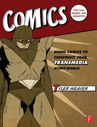 Comics for Film, Games, and Animation (Using Comics to Construct Your Transmedia Storyworld) by Tyler Weaver, 9780240823782