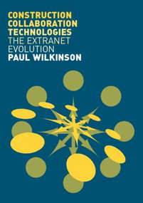 Construction Collaboration Technologies (An Extranet Evolution) by Paul Wilkinson, 9780415358590