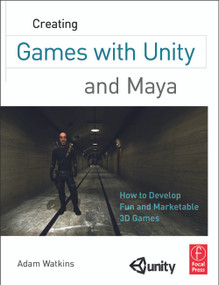 Creating Games with Unity and Maya (How to Develop Fun and Marketable 3D Games) by Adam Watkins, 9780240818818