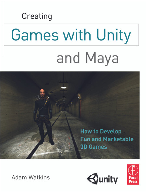 Creating Games with Unity and Maya (How to Develop Fun and Marketable 3D Games) by Adam Watkins, 9780240818818