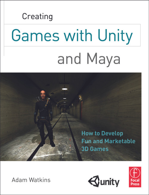 Creating Games with Unity and Maya (How to Develop Fun and Marketable 3D Games) by Adam Watkins, 9780240818818