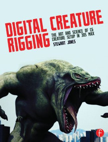 Digital Creature Rigging (The Art and Science of CG Creature Setup in 3ds Max) by Stewart Jones, 9780240823799