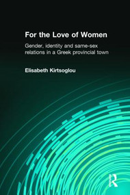 For the Love of Women (Gender, Identity and Same-Sex Relations in a Greek Provincial Town) by Elisabeth Kirtsoglou, 9780415310314