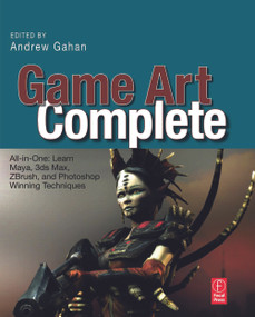 Game Art Complete (All-in-One: Learn Maya, 3ds Max, ZBrush, and Photoshop Winning Techniques) by Andrew Gahan, 9780240811475