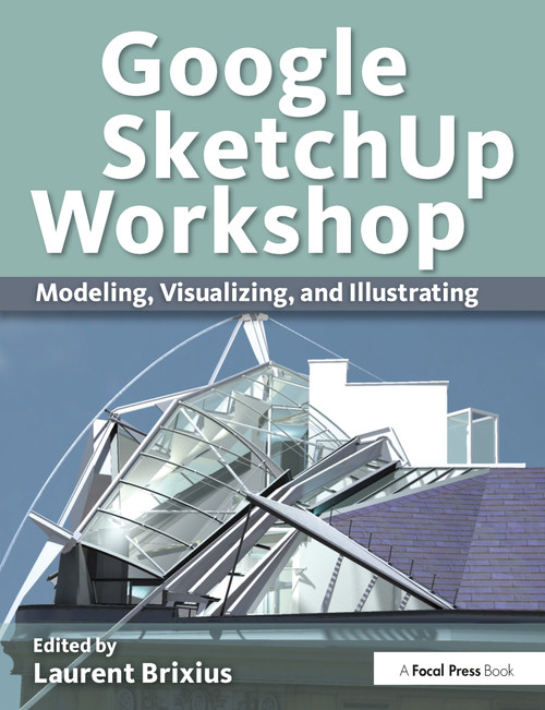 Google SketchUp Workshop (Modeling, Visualizing, and Illustrating) by Laurent Brixius, 9780240816272