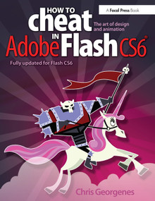 How to Cheat in Adobe Flash CS6 (The Art of Design and Animation) by Chris Georgenes, 9780240522500
