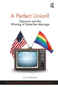 A Perfect Union? (Television and the Winning of Same-Sex Marriage) by Cory Albertson, 9780367248369
