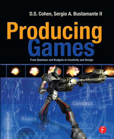 Producing Games (From Business and Budgets to Creativity and Design) by D Cohen, Sergio Bustamante, 9780240810706