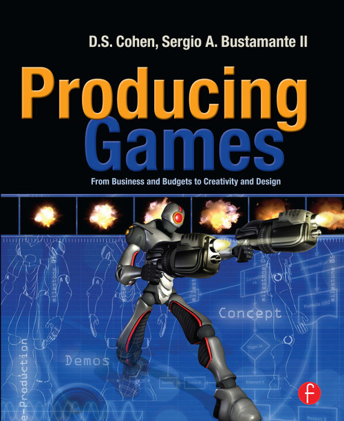 Producing Games (From Business and Budgets to Creativity and Design) by D Cohen, Sergio Bustamante, 9780240810706