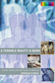 A Terrible Beauty is Born (Clones, Genes and the Future of Mankind) - 9780415287098 by Brendan Curran, 9780415287098