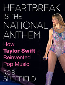 Heartbreak Is the National Anthem (How Taylor Swift Reinvented Pop Music) by Rob Sheffield, 9780063351318