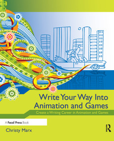 Write Your Way into Animation and Games (Create a Writing Career in Animation and Games) by Christy Marx, 9780240813431