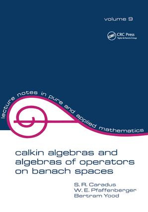 Calkin Algebras and Algebras of Operators on Banach Spaces by S.R. Caradus, W.E. Pfaffenberger, Bertram Tood, 9781138441835