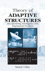 Theory of Adaptive Structures (Incorporating Intelligence into Engineered Products) by Senol Utku, 9780849374319