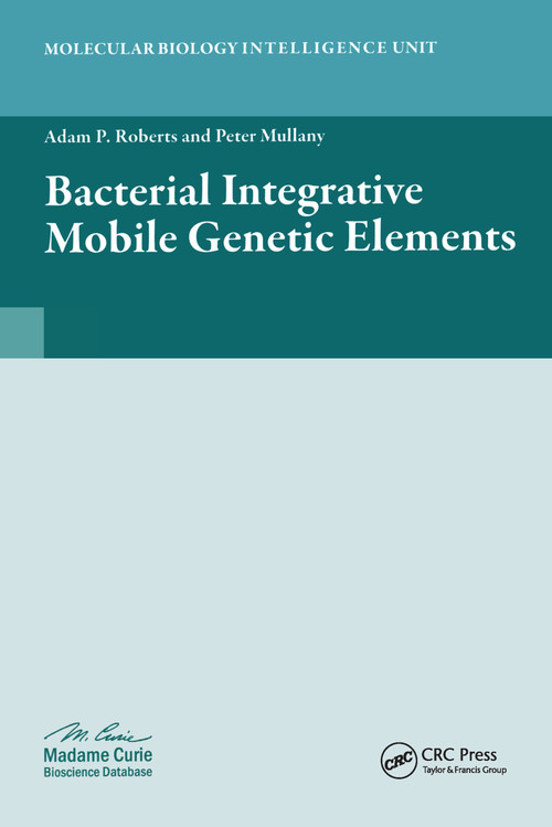 Bacterial Integrative Mobile Genetic Elements by Adam P. Roberts, Peter Mullany, 9781587066603