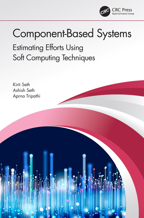 Component-Based Systems (Estimating Efforts Using Soft Computing Techniques) by Kirti Seth, Ashish Seth, Aprna Tripathi, 9780367441753