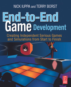 End-to-End Game Development (Creating Independent Serious Games and Simulations from Start to Finish) by Nick Iuppa, Chris Simpson, Terry Borst, 9780240811796