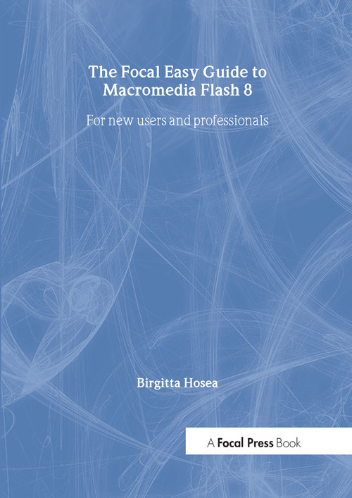 Focal Easy Guide to Macromedia Flash 8 (For new users and professionals) by Birgitta Hosea, 9780240519982