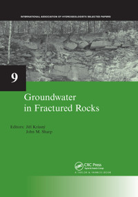 Groundwater in Fractured Rocks (IAH Selected Paper Series, volume 9) by Jirí Krásný, John M. Sharp, 9780367388881