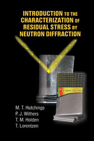 Introduction to the Characterization of Residual Stress by Neutron Diffraction by M.T. Hutchings, P.J. Withers, T.M. Holden, Torben Lorentzen, 9780367393267