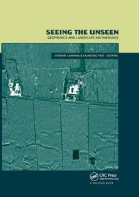 Seeing the Unseen. Geophysics and Landscape Archaeology by Stefano Campana, Salvatore Piro, 9780367386801