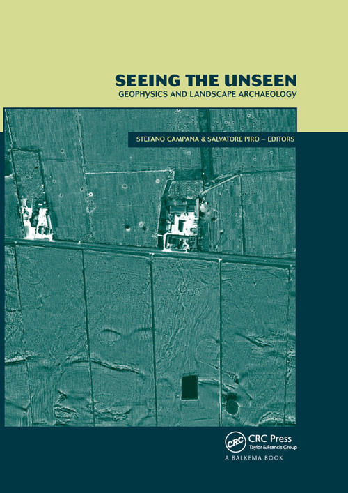 Seeing the Unseen. Geophysics and Landscape Archaeology by Stefano Campana, Salvatore Piro, 9780367386801