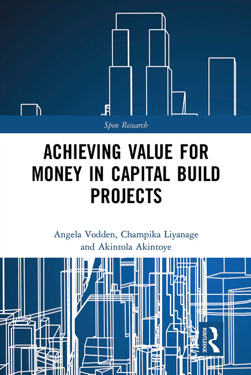 Achieving Value for Money in Capital Build Projects by Angela Vodden, Champika Liyanage, Akintola Akintoye, 9781032570228