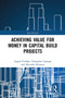 Achieving Value for Money in Capital Build Projects by Angela Vodden, Champika Liyanage, Akintola Akintoye, 9781032570228