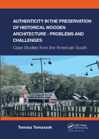 Authenticity in the Preservation of Historical Wooden Architecture - Problems and Challenges (Case Studies from the American South) by Tomasz Tomaszek, 9781032571010