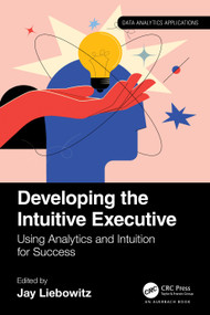 Developing the Intuitive Executive (Using Analytics and Intuition for Success) by Jay Liebowitz, 9781032498201
