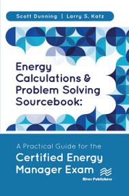 Energy Calculations and Problem Solving Sourcebook (A Practical Guide for the Certified Energy Manager Exam) by Scott Dunning, Larry S. Katz, 9788770229432