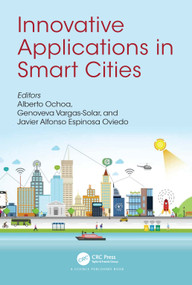 Innovative Applications in Smart Cities by Alberto Ochoa, Genoveva Vargas-Solar, Javier Alfonso Espinosa Oviedo, 9781032042565