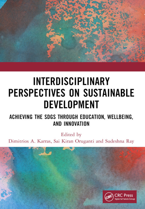 Interdisciplinary Perspectives on Sustainable Development (Achieving the SDGs through Education, Wellbeing, and Innovation) by Dimitrios A. Karras, Sai Kiran Oruganti, Sudeshna Ray, 9781032601045