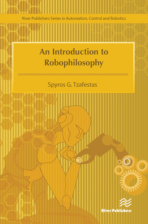 An Introduction to Robophilosophy Cognition, Intelligence, Autonomy, Consciousness, Conscience, and Ethics by Spyros G. Tzafestas, 9788770229784