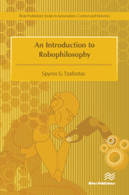 An Introduction to Robophilosophy Cognition, Intelligence, Autonomy, Consciousness, Conscience, and Ethics by Spyros G. Tzafestas, 9788770229784