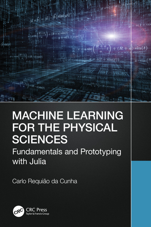 Machine Learning for the Physical Sciences (Fundamentals and Prototyping with Julia) by Carlo Requião da Cunha, 9781032395234