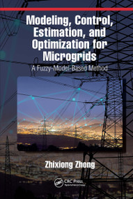 Modeling, Control, Estimation, and Optimization for Microgrids (A Fuzzy-Model-Based Method) by Zhixiong Zhong, 9781032653273
