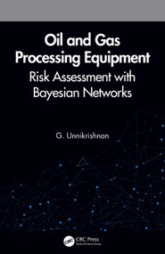 Oil and Gas Processing Equipment (Risk Assessment with Bayesian Networks) by G. Unnikrishnan, 9780367541972