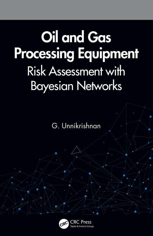 Oil and Gas Processing Equipment (Risk Assessment with Bayesian Networks) by G. Unnikrishnan, 9780367541972