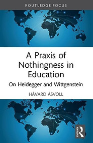 A Praxis of Nothingness in Education (On Heidegger and Wittgenstein) by Håvard Åsvoll, 9781032119397