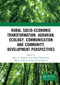 Rural Socio-Economic Transformation: Agrarian, Ecology, Communication and Community, Development Perspectives by Rilus Kinseng, Arya Dharmawan, Djuara Lubis, Annisa Seminar, 9781032571041