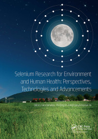 Selenium Research for Environment and Human Health: Perspectives, Technologies and Advancements by Gary Bañuelos, Zhi-Qing Lin, Dongli Liang, Xue-bin Yin, 9781032570617