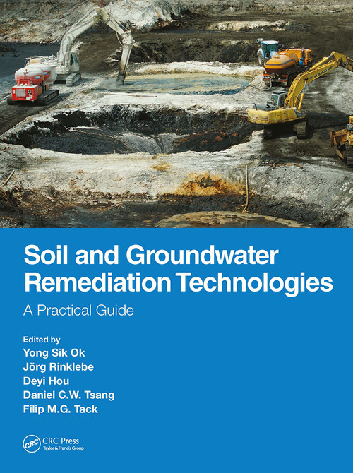 Soil and Groundwater Remediation Technologies (A Practical Guide) by Yong Sik Ok, Jörg Rinklebe, Deyi Hou, Daniel C.W. Tsang, Filip M.G. Tack, 9781032570822