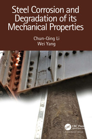 Steel Corrosion and Degradation of its Mechanical Properties by Chun-Qing Li, Wei Yang, 9780367635909