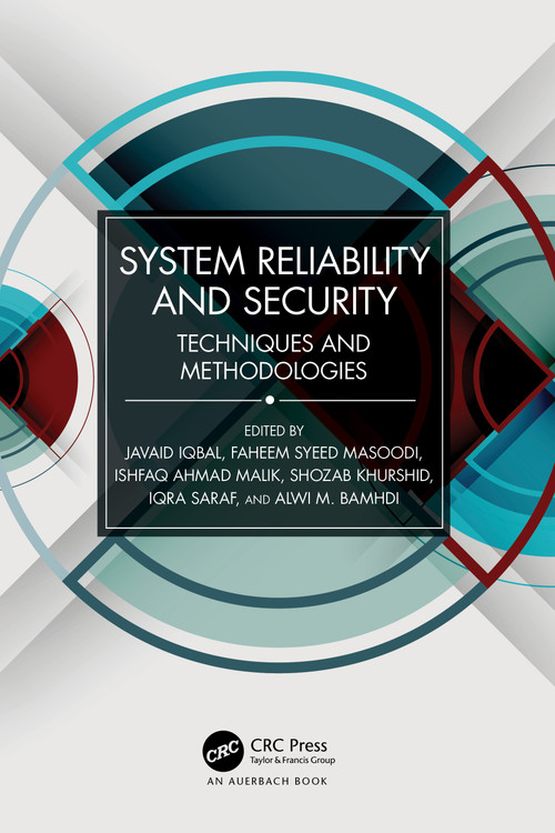 System Reliability and Security (Techniques and Methodologies) by Javaid Iqbal, Faheem Syeed Masoodi, Ishfaq Ahmad Malik, Shozab Khurshid, Iqra Saraf, Alwi M. Bamhdi, 9781032386911