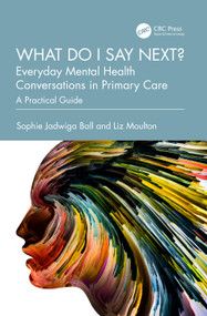What do I say next? Everyday Mental Health Conversations in Primary Care (A Practical Guide) by Sophie Jadwiga Ball, Liz Moulton, 9781032513188